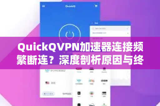QuickQVPN加速器连接频繁断连？深度剖析原因与终极解决指南