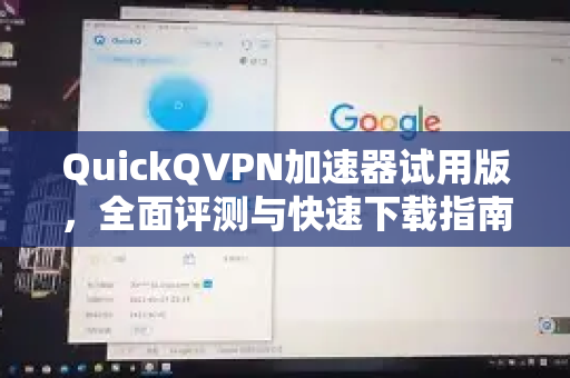 QuickQVPN加速器试用版，全面评测与快速下载指南