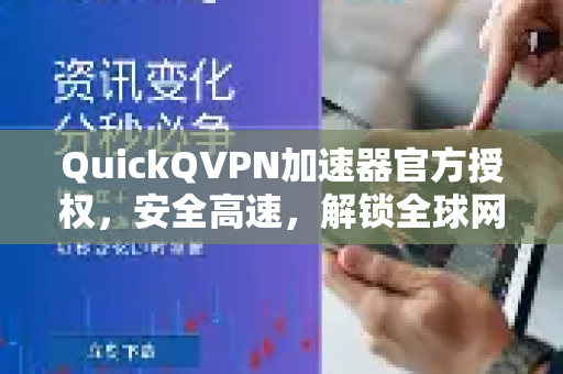 QuickQVPN加速器官方授权，安全高速，解锁全球网络新体验-第1张图片-QuickQ加速器下载_QuickQ官方网站正版