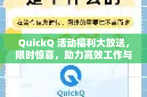 QuickQ 活动福利大放送，限时惊喜，助力高效工作与生活