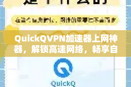 QuickQVPN加速器上网神器，解锁高速网络，畅享自由浏览-第1张图片-QuickQ加速器下载_QuickQ官方网站正版