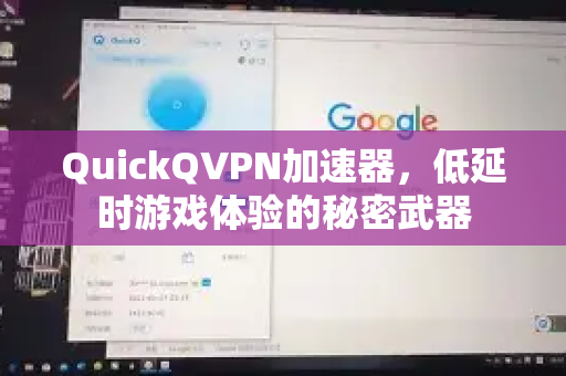 QuickQVPN加速器，低延时游戏体验的秘密武器-第1张图片-QuickQ加速器下载_QuickQ官方网站正版