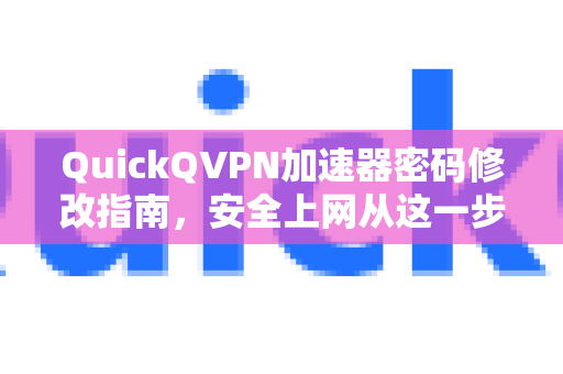 QuickQVPN加速器密码修改指南，安全上网从这一步开始-第1张图片-QuickQ加速器下载_QuickQ官方网站正版