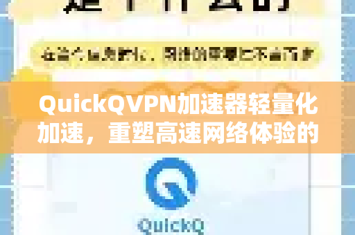 QuickQVPN加速器轻量化加速，重塑高速网络体验的智能利器-第1张图片-QuickQ加速器下载_QuickQ官方网站正版